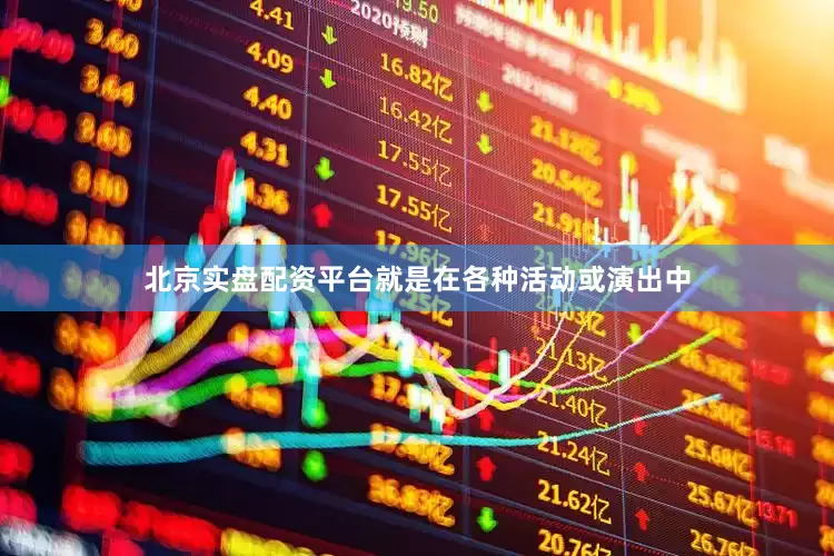 北京实盘配资平台就是在各种活动或演出中