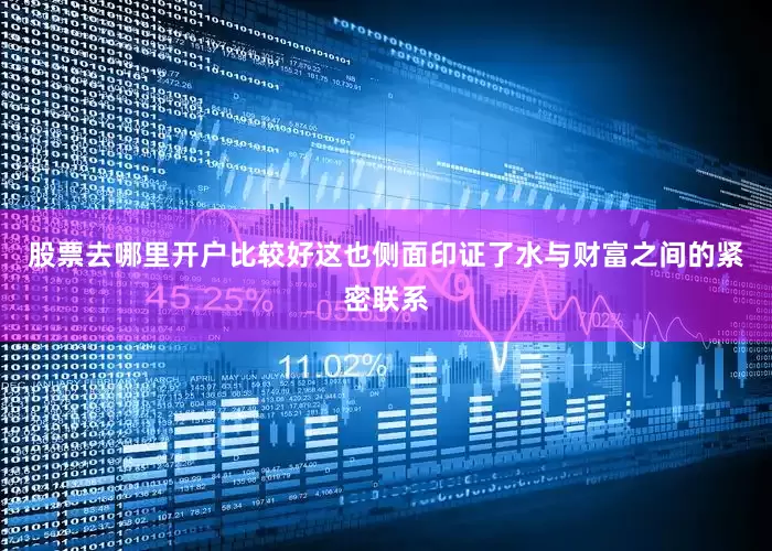 股票去哪里开户比较好这也侧面印证了水与财富之间的紧密联系