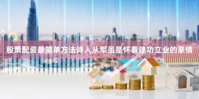 股票配资最简单方法诗人从军虽是怀着建功立业的豪情