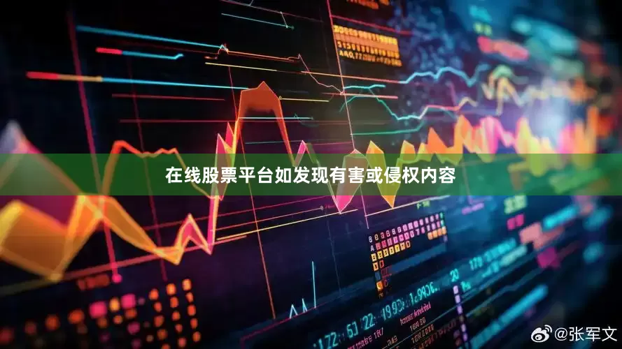 在线股票平台如发现有害或侵权内容
